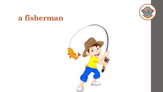a fisherman
 