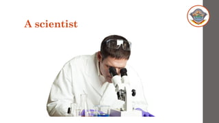 A scientist
 