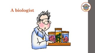 A biologist
 