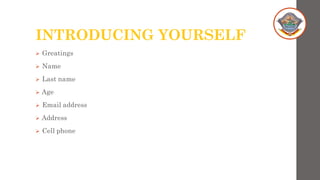 INTRODUCING YOURSELF
➢ Greatings
➢ Name
➢ Last name
➢ Age
➢ Email address
➢ Address
➢ Cell phone
 