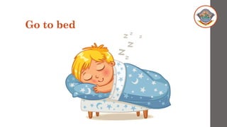 Go to bed
 