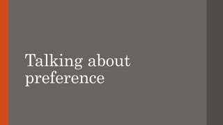 Talking about
preference
 