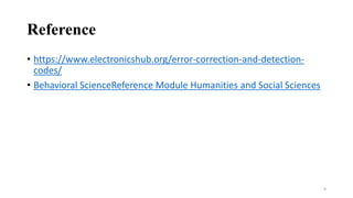 Reference
• https://www.electronicshub.org/error-correction-and-detection-
codes/
• Behavioral ScienceReference Module Humanities and Social Sciences
9
 