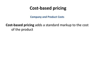 Cost-based pricing
Cost-based pricing adds a standard markup to the cost
of the product
Company and Product Costs
 