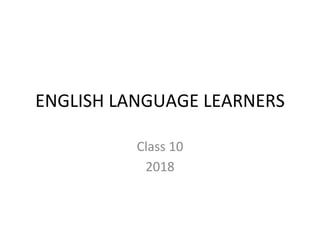 ENGLISH LANGUAGE LEARNERS
Class 10
2018
 