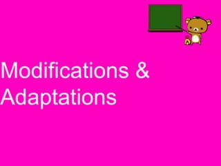 Modifications &
Adaptations
 