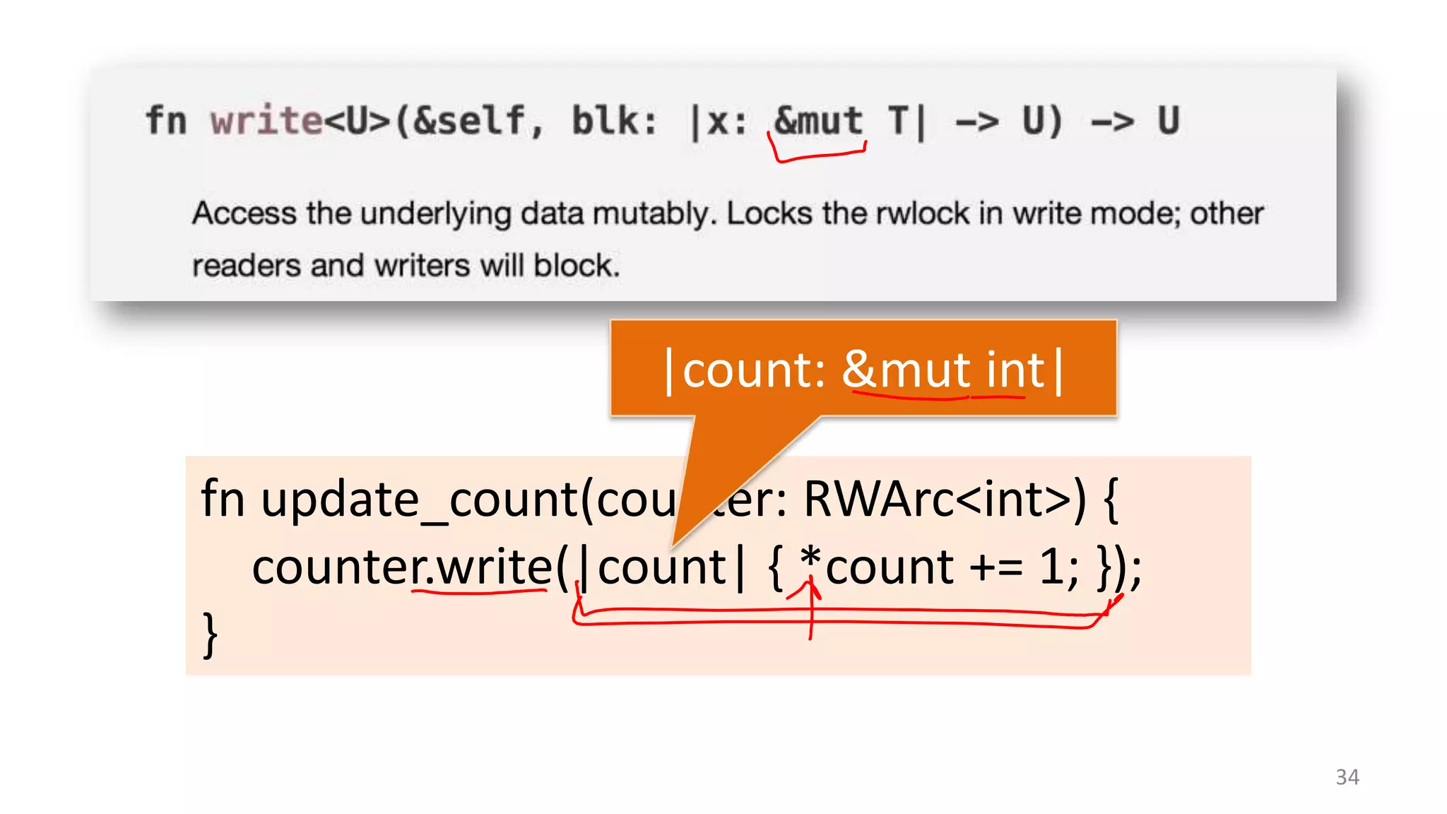|count: &mut int|
fn update_count(counter: RWArc<int>) {
counter.write(|count| { *count += 1; });
}
34

 