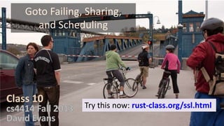 Goto Failing, Sharing,
and Scheduling

Try this now: rust-class.org/ssl.html

 