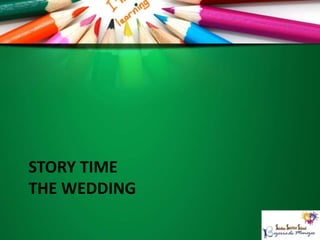 STORY TIME
THE WEDDING
 