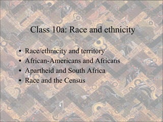 [object Object],[object Object],[object Object],[object Object],Class 10a: Race and ethnicity 