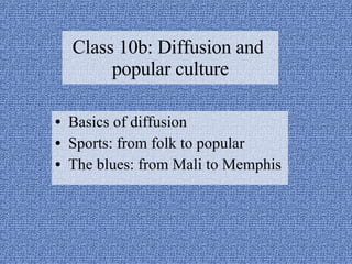 [object Object],[object Object],[object Object],Class 10b: Diffusion and  popular culture 