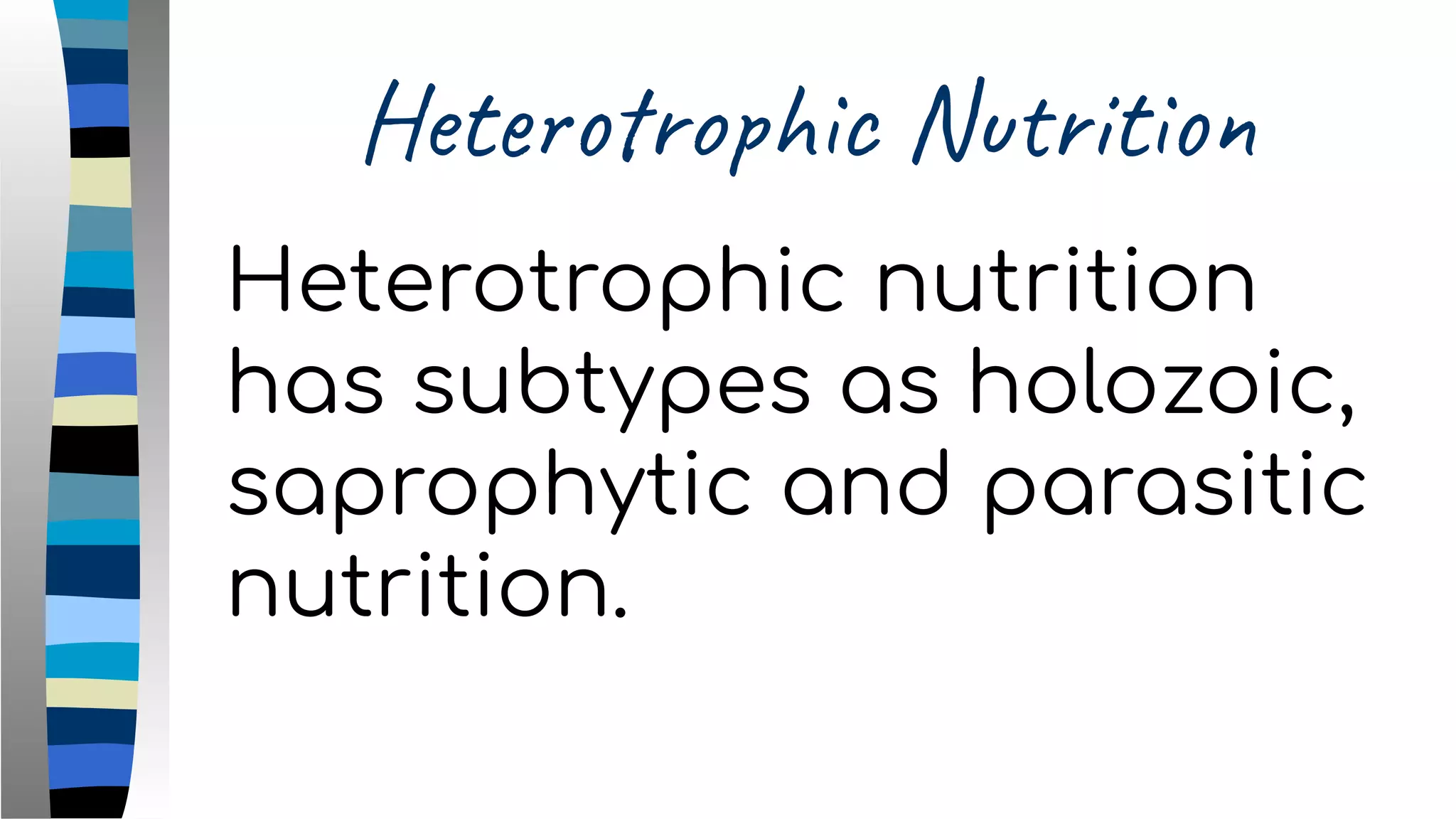Heterotrophic Nutrition
Heterotrophic nutrition
has subtypes as holozoic,
saprophytic and parasitic
nutrition.
 