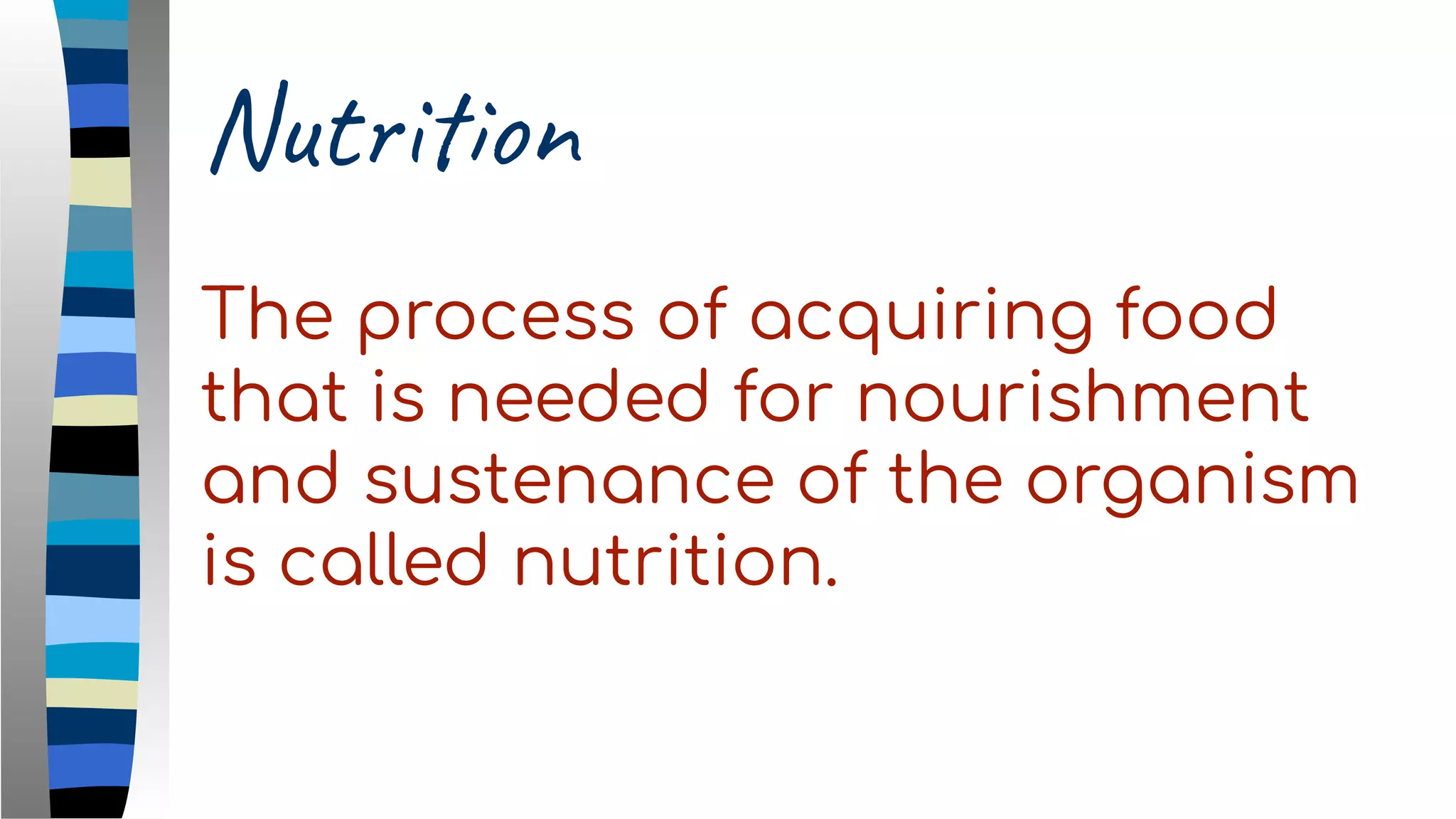 Nutrition
The process of acquiring food
that is needed for nourishment
and sustenance of the organism
is called nutrition.
 