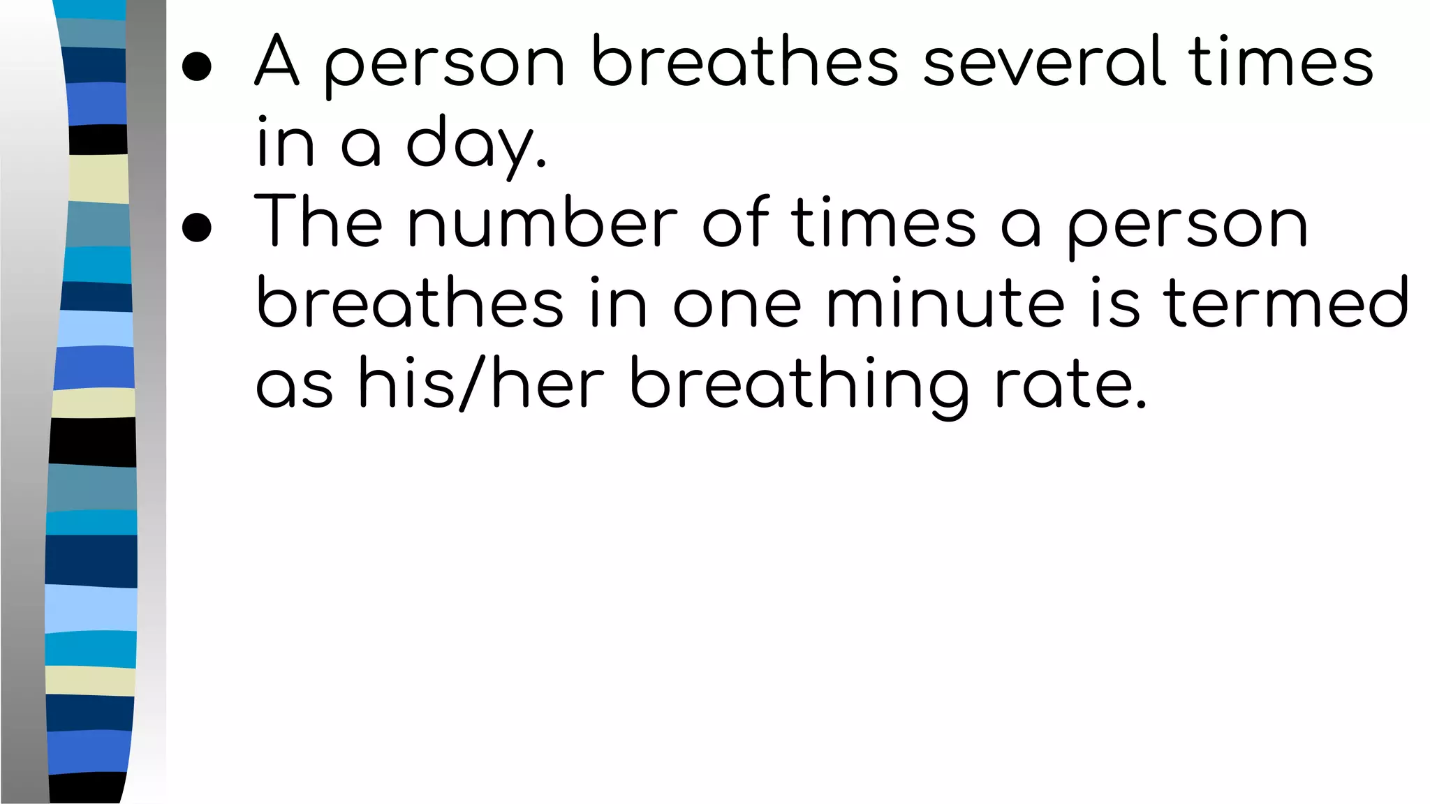 ● A person breathes several times
in a day.
● The number of times a person
breathes in one minute is termed
as his/her breathing rate.
 