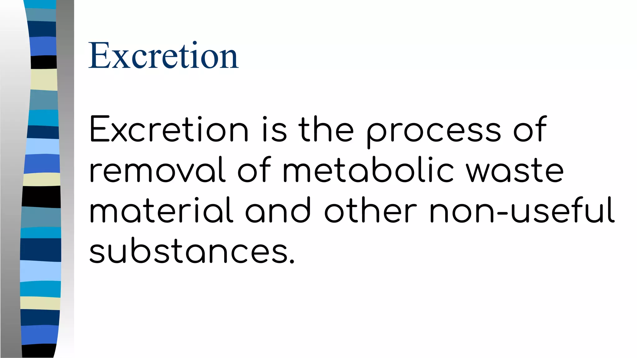 Excretion
Excretion is the process of
removal of metabolic waste
material and other non-useful
substances.
 