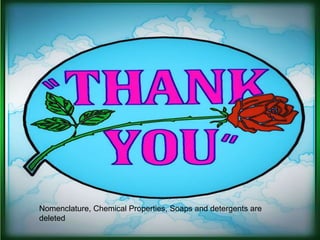 Nomenclature, Chemical Properties, Soaps and detergents are
deleted
 