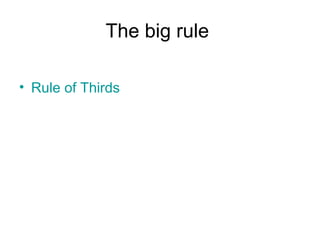 The big rule

• Rule of Thirds
 
