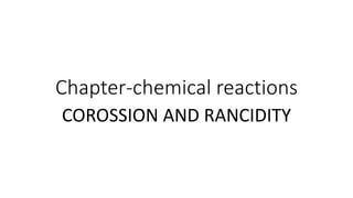 Chapter-chemical reactions
COROSSION AND RANCIDITY
 