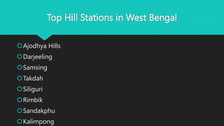 Top Hill Stations in West Bengal
Ajodhya Hills
Darjeeling
Samsing
Takdah
Siliguri
Rimbik
Sandakphu
Kalimpong
 