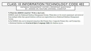 CLASS 10 INFORMATION TECHNOLOGY CODE 402
DATABASE MANAGEMENT SYSTEM | IMPORTANT QUESTIONS
BY : ANAND SIR, YOUTUBE CHANNEL: CODEITUP
 