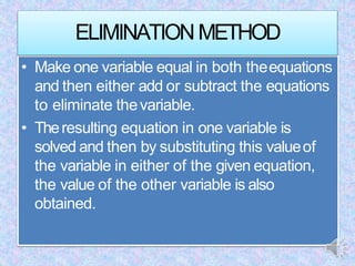 • Make one variable equal in both theequations
and then either add or subtract the equations
to eliminate thevariable.
• T...