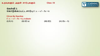 ககள்வி 3.
வகாடுக்கப்பட்ட சார்பு f : x → x2 – 5x + 6
Given the function
f : x → x2 – 5x + 6, evaluate
(i) f(-1) (ii) f(2 a) (iii) f(2) (iv) f(x – 1)
உறவுகளும் அதன
் சார்புகளும் Class :10
 