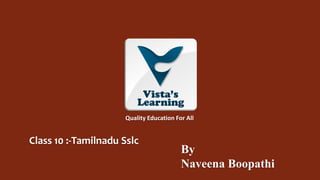 Class 10 :-Tamilnadu Sslc
By
Naveena Boopathi
Quality Education For All
 