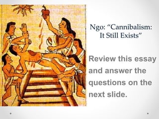 Ngo: “Cannibalism:
It Still Exists”
Review this essay
and answer the
questions on the
next slide.
 