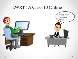 EWRT 1A Class 10 Online
Email me if
you need
help!
 