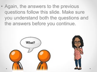 • Again, the answers to the previous
questions follow this slide. Make sure
you understand both the questions and
the answers before you continue.
 
