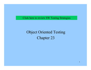 1
Object Oriented Testing
Chapter 23
Click here to review SW Testing Strategies
 