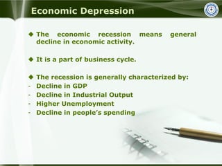 Economic Depression
 The economic recession means general
decline in economic activity.
 It is a part of business cycle....