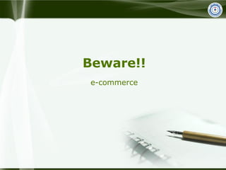 Beware!!
e-commerce
 