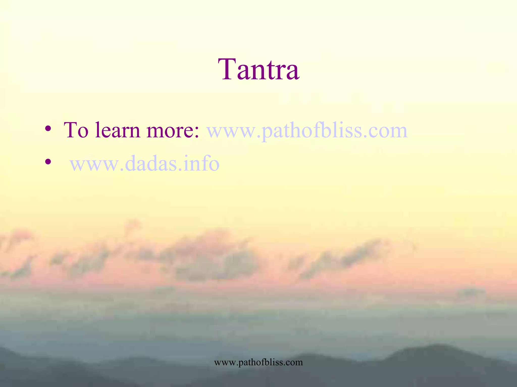 Tantra
• To learn more: www.pathofbliss.com
• www.dadas.info

www.pathofbliss.com

 