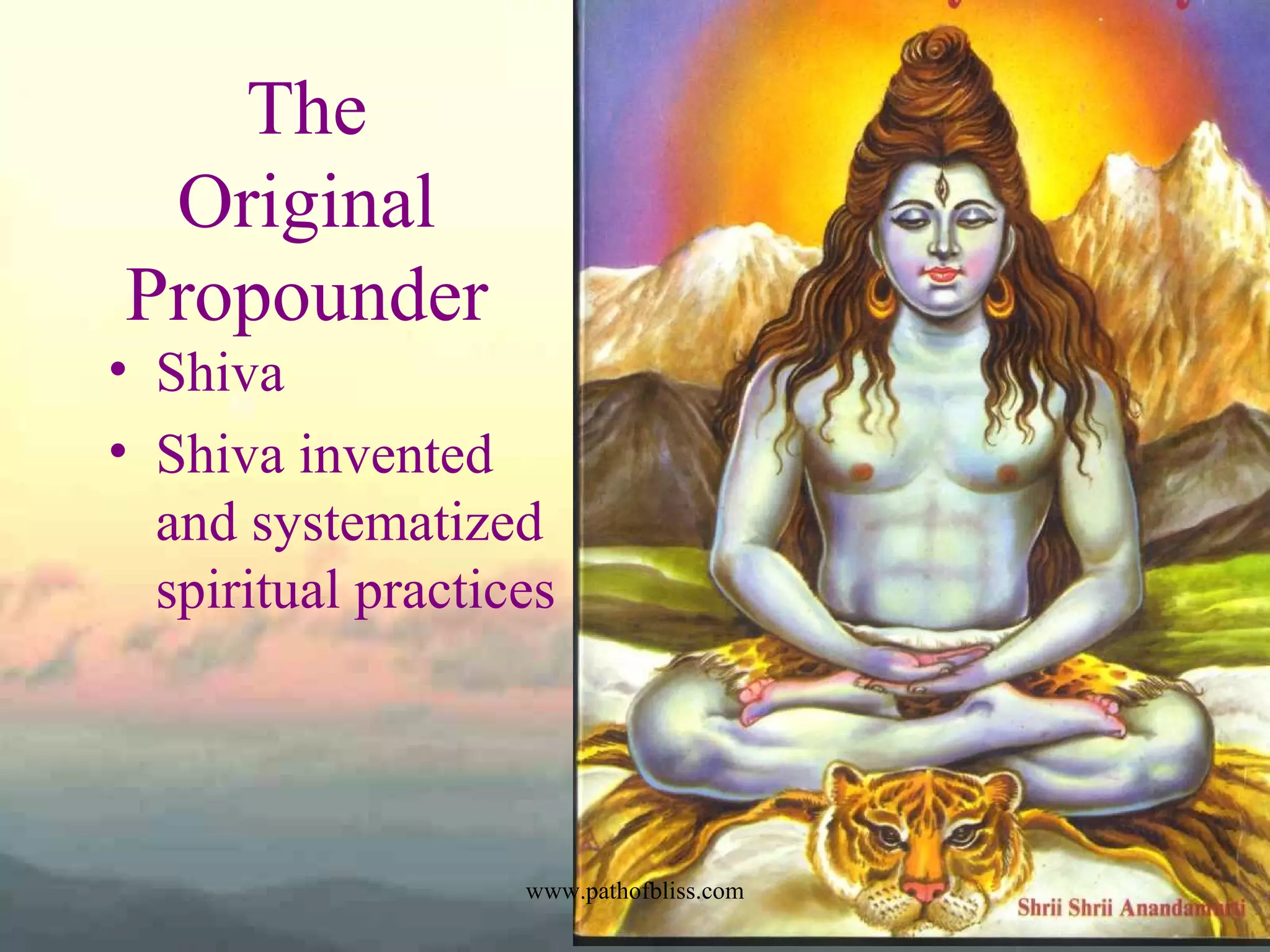 The
Original
Propounder
• Shiva
• Shiva invented
and systematized
spiritual practices

www.pathofbliss.com

 