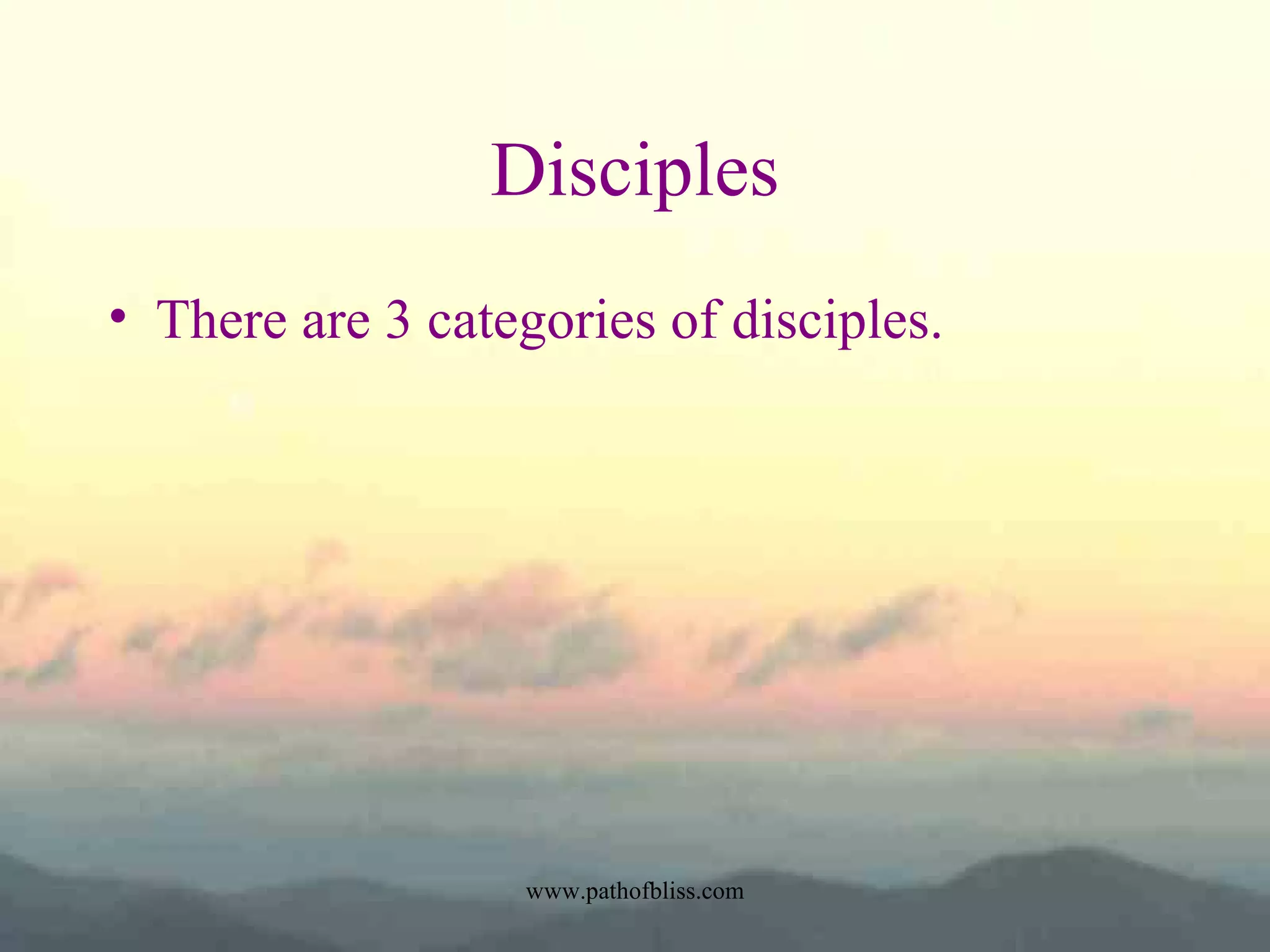 Disciples
• There are 3 categories of disciples.

www.pathofbliss.com

 