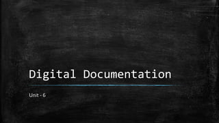 Digital Documentation
Unit - 6
 