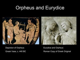 Orpheus and Eurydice Depiction of Orpheus  Greek Vase, c. 440 BC Eurydice and Orpheus  Roman Copy of Greek Original 