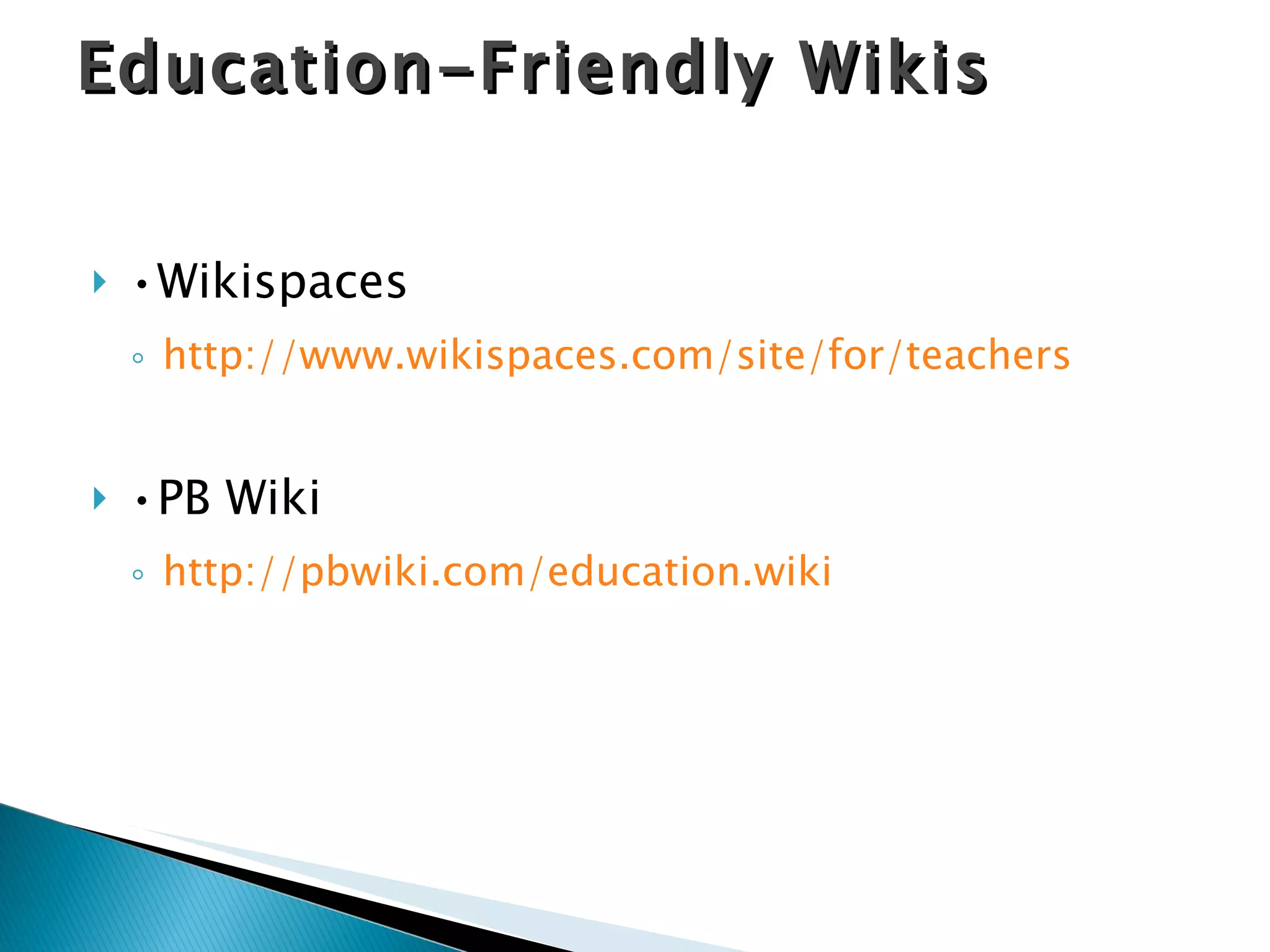 • Wikispaces http://www.wikispaces.com/site/for/teachers • PB Wiki http://pbwiki.com/education.wiki Education-Friendly Wikis 