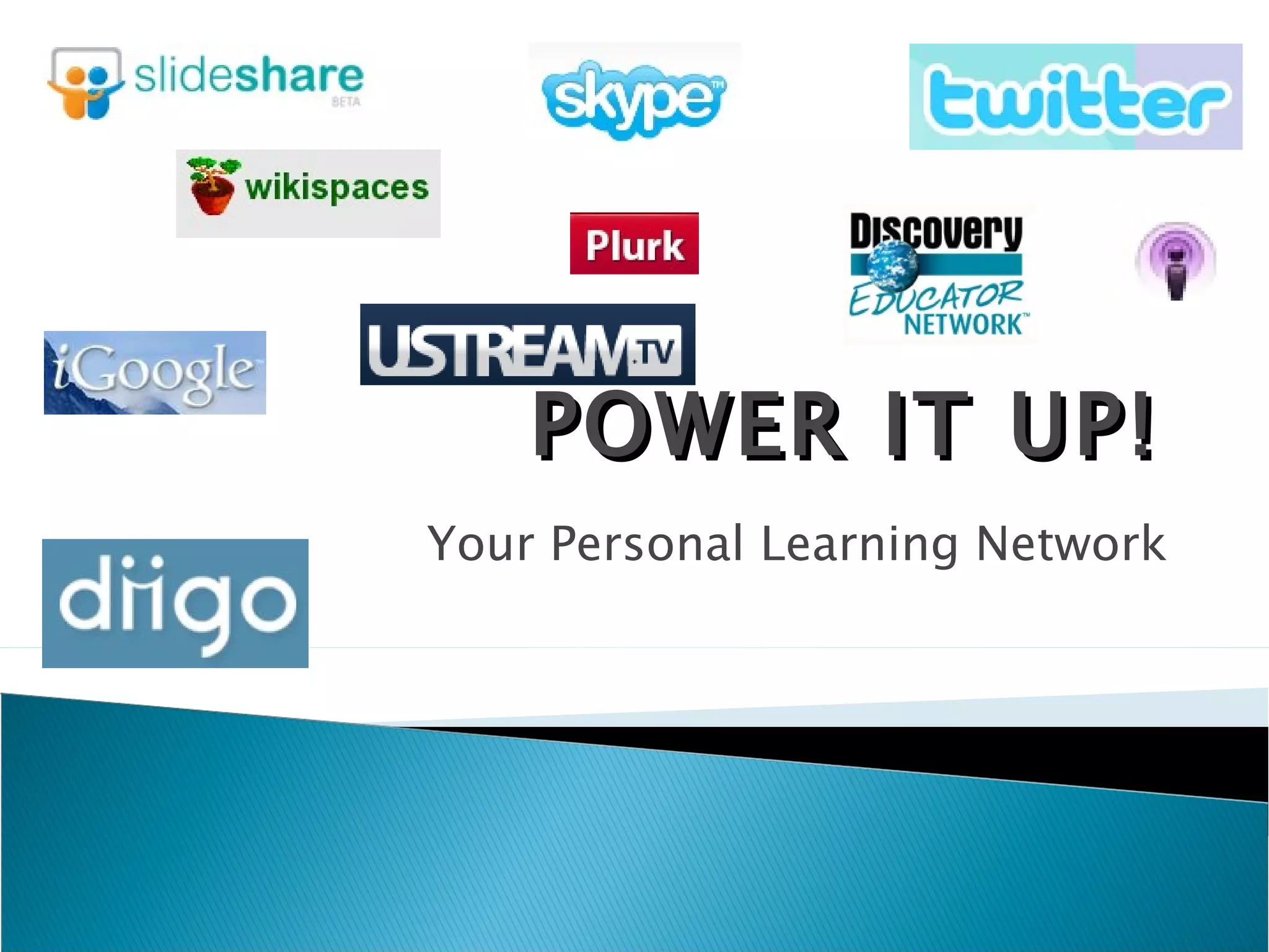POWER IT UP! Your Personal Learning Network 