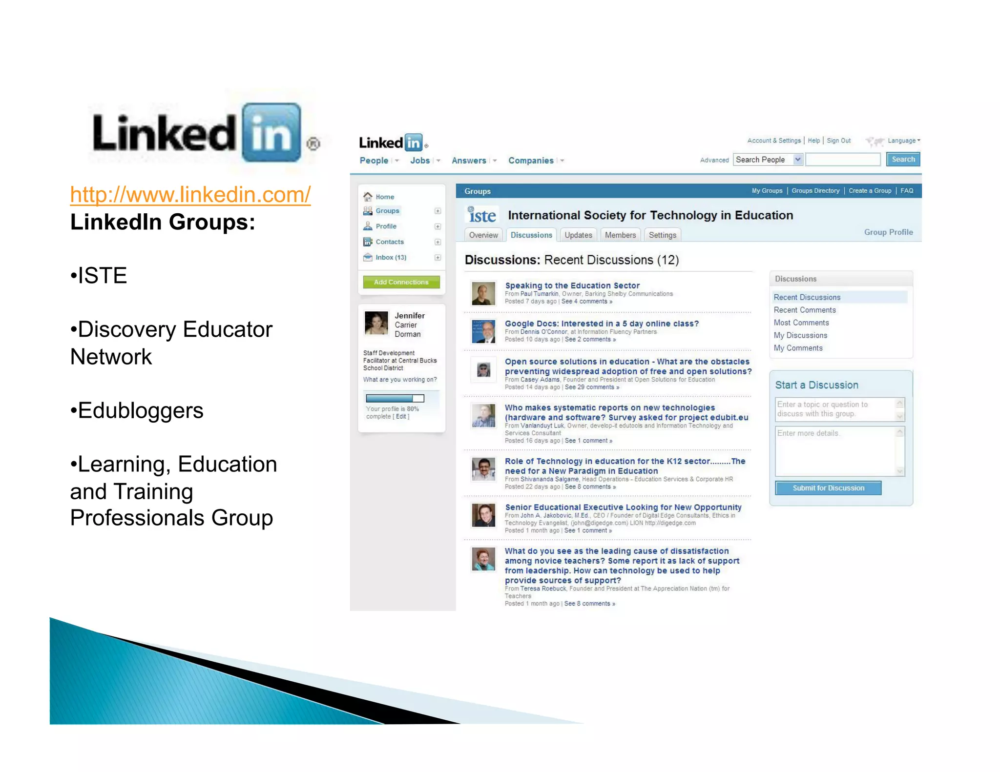 http://www.linkedin.com/
LinkedIn Groups:

•ISTE

•Discovery Educator
Network

•Edubloggers

•Learning, Education
and Training
Professionals Group
 