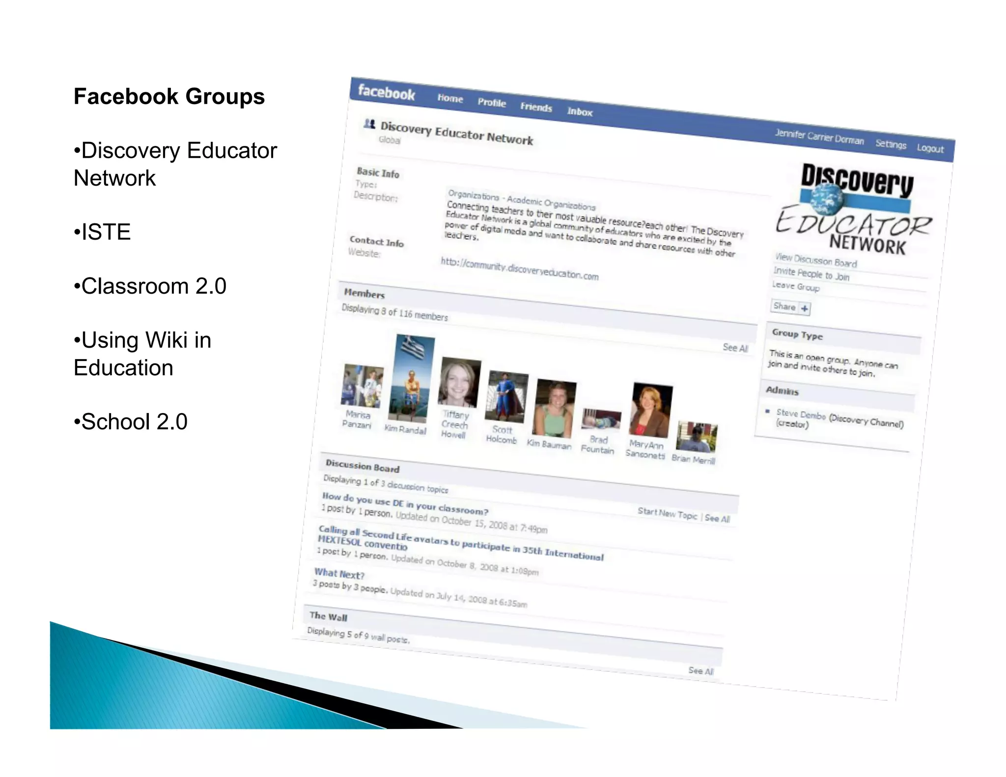 Facebook Groups

•Discovery Educator
Network

•ISTE

•Classroom 2.0

•Using Wiki in
Education

•School 2.0
 