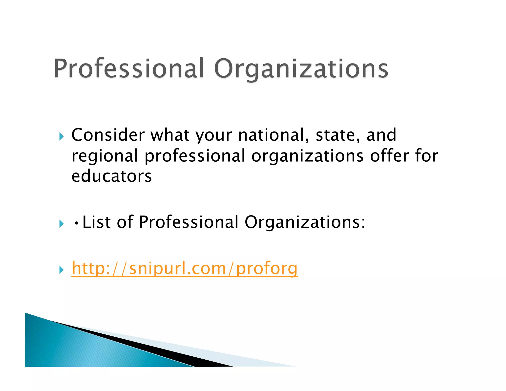     Consider what your national, state, and
     regional professional organizations offer for
     educators

    •List of Professional Organizations:

    http://snipurl.com/proforg
 
