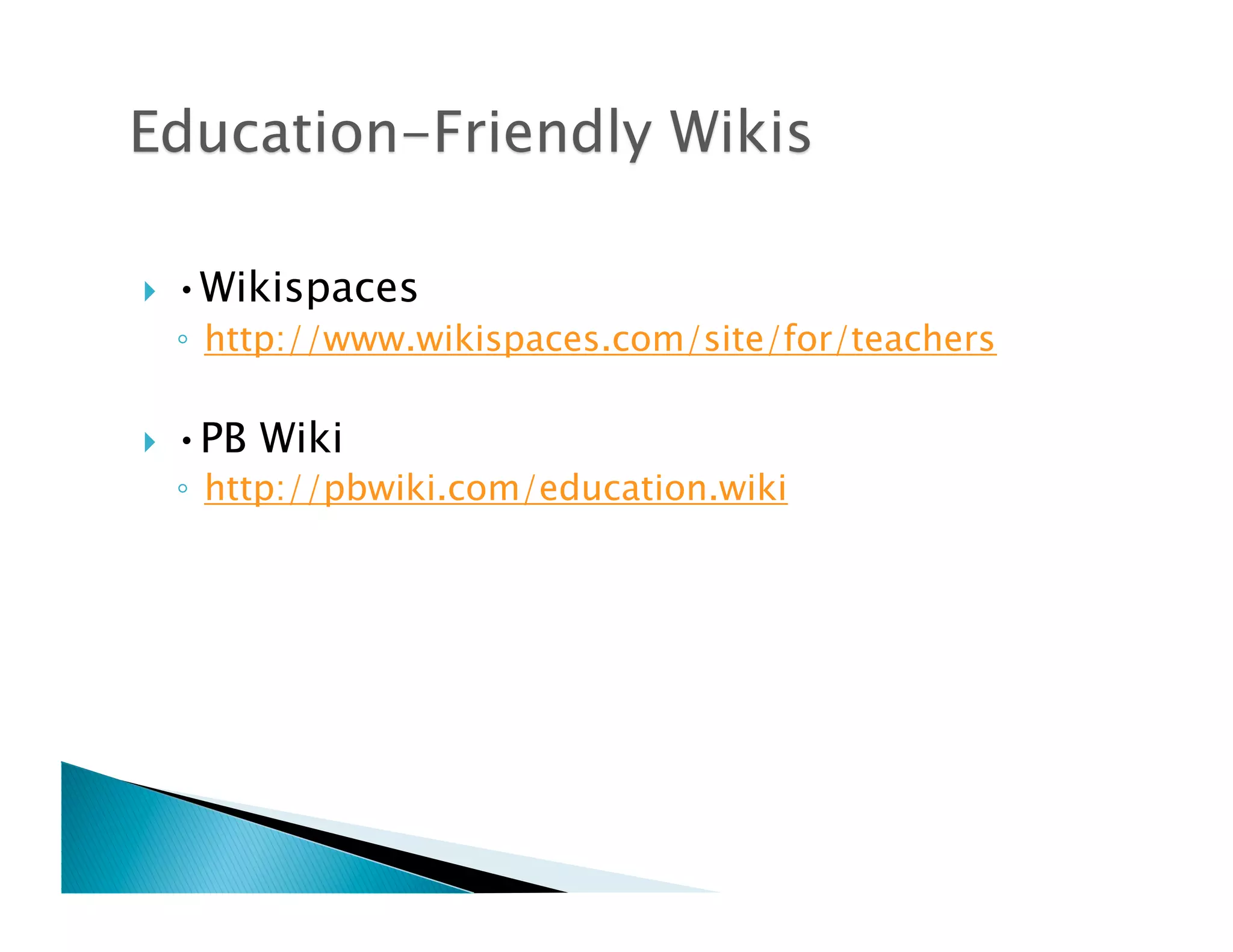     •Wikispaces
     ◦  http://www.wikispaces.com/site/for/teachers

    •PB Wiki
     ◦  http://pbwiki.com/education.wiki
 