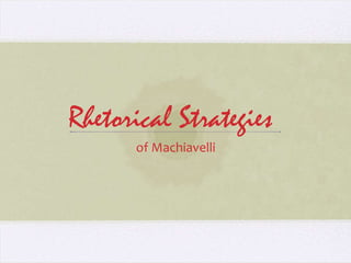 Rhetorical Strategies
      of Machiavelli
 
