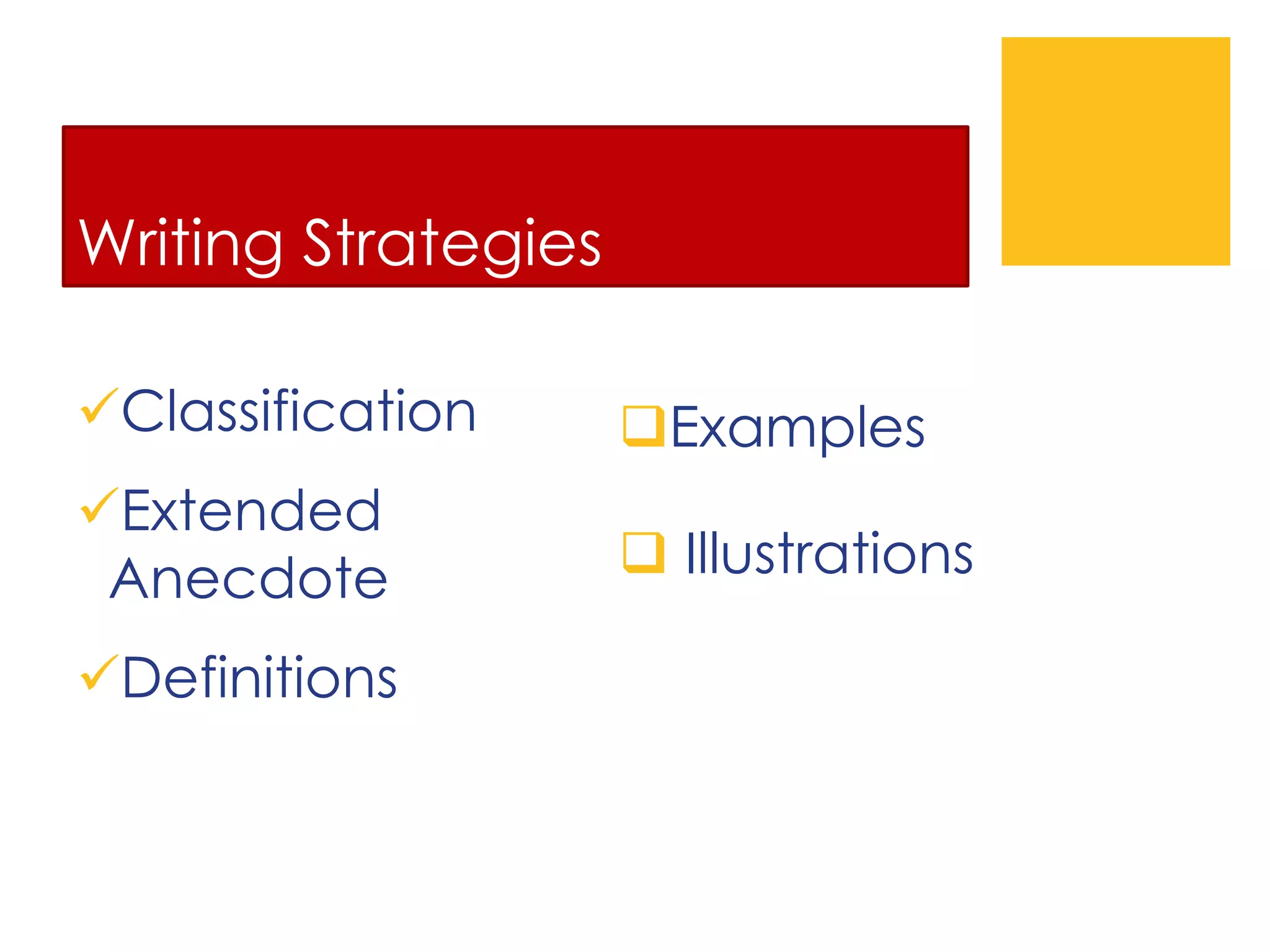 Writing Strategies
Classification
Extended
Anecdote
Definitions
Examples
 Illustrations
 