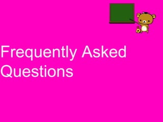 Frequently Asked
Questions
 