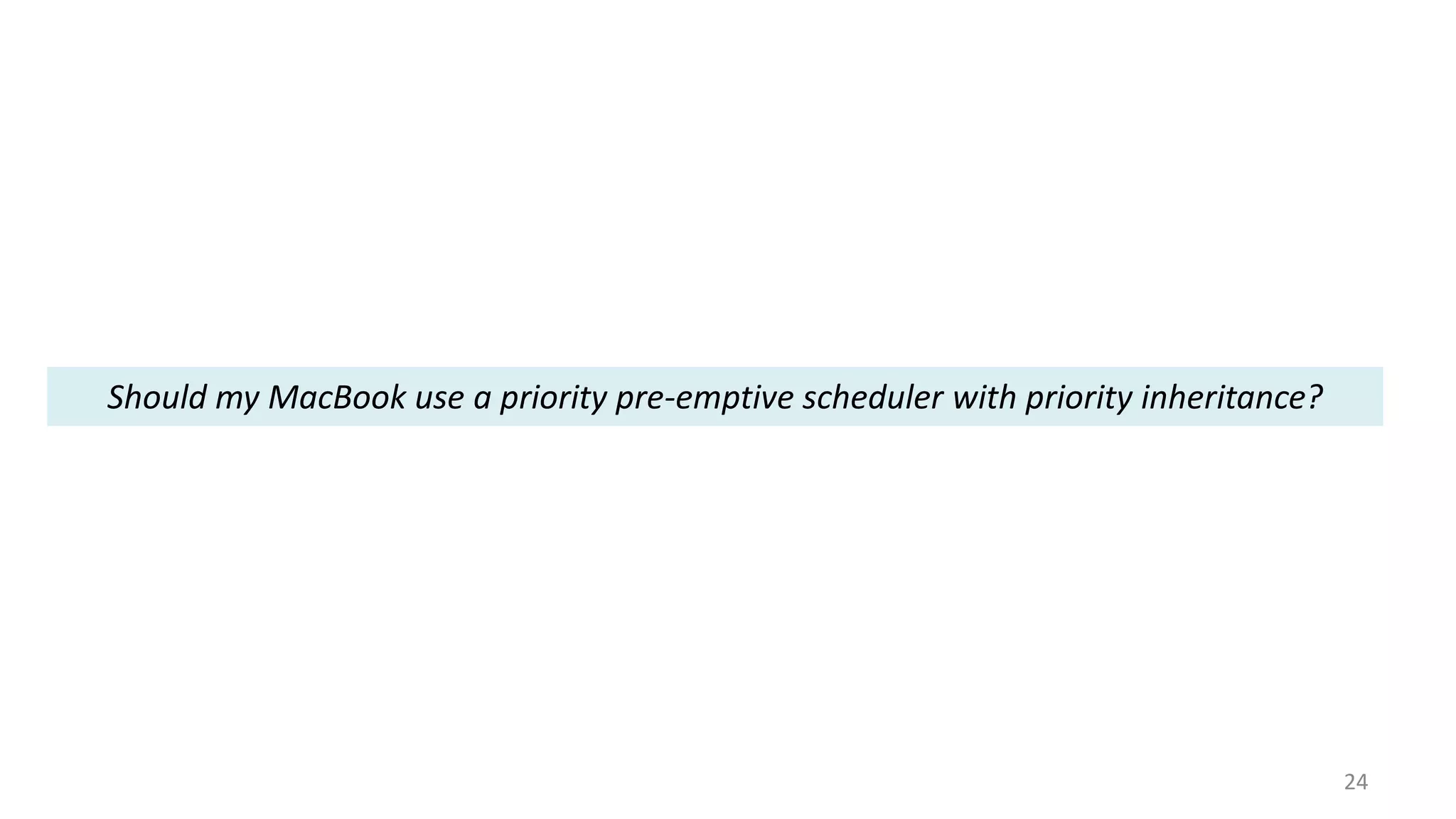 Should my MacBook use a priority pre-emptive scheduler with priority inheritance?

24

 