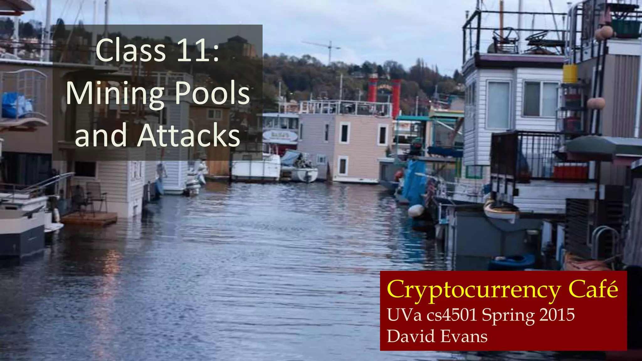 Cryptocurrency Café
UVa cs4501 Spring 2015
David Evans
Class 11:
Mining Pools
and Attacks
 