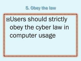Users should strictly
obey the cyber law in
computer usage
 